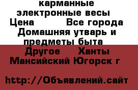 карманные электронные весы › Цена ­ 480 - Все города Домашняя утварь и предметы быта » Другое   . Ханты-Мансийский,Югорск г.